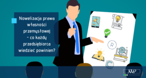 Nowelizacja prawa własności przemysłowej - co każdy przedsiębiorca powinien wiedzieć?